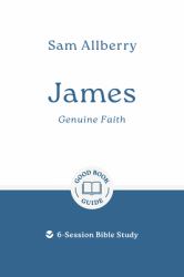 James: Genuine Faith : 6-Session Bible Study