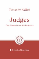 Judges: the Flawed and the Flawless : 6-Session Bible Study