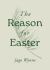The Reason for Easter The Reason for Easter