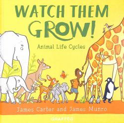 Watch Them Grow! : Animal Life Cycles