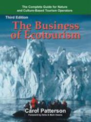 The Business of Ecotourism : The Complete Guide for Nature and Culture-Based Tourism Operators