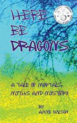 Here Be Dragons : A Tale of Mortals, Myths and Mystery