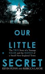 Our Little Secret : The True Story of a Teenager Killer and the Silence of a Small New England Town