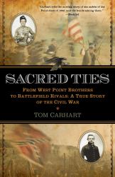 Sacred Ties : From West Point Brothers to Battlefield Rivals: a True Story of the Civil War