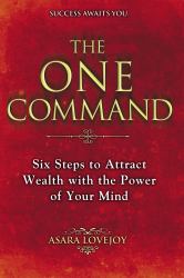 The One Command : Six Steps to Attract Wealth with the Power of Your Mind