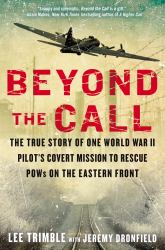 Beyond the Call : The True Story of One World War II Pilot's Covert Mission to Rescue POWs on the Eastern Front