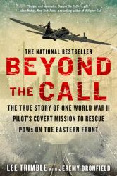 Beyond the Call : The True Story of One World War II Pilot's Covert Mission to Rescue POWs on the Eastern Front