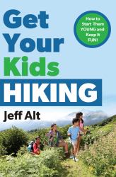 Get Your Kids Hiking : How to Start Them Young and Keep It Fun!