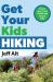 Get Your Kids Hiking : How to Start Them Young and Keep It Fun!