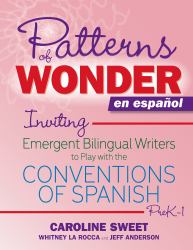 Patterns of Wonder en Español : Inviting Emergent Bilingual Writers to Play with the Conventions of Spanish, Prek-1