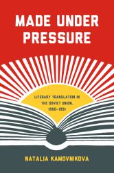 Made under Pressure : Literary Translation in the Soviet Union, 1960-1991