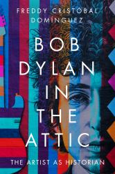 Bob Dylan in the Attic : The Artist As Historian