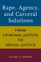 Rape, Agency, and Carceral Solutions : From Criminal Justice to Social Justice
