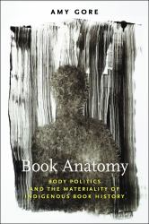 Book Anatomy : Body Politics and the Materiality of Indigenous Book History
