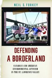 Defending a Borderland : Canadian and American Environmental Activism in the St. Lawrence Valley