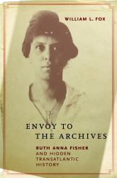 Envoy to the Archives : Ruth Anna Fisher and Hidden Transatlantic History