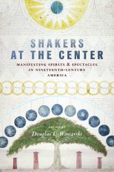 Shakers at the Center : Manifesting Spirits and Spectacles in Nineteenth-Century America