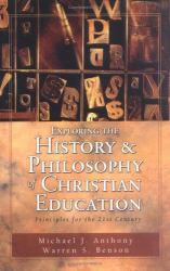 Exploring the History and Philosophy of Christian Education : Principles for the Twenty-First Century