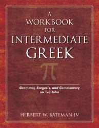 A Workbook for Intermediate Greek : Grammar, Exegesis, and Commentary on 1-3 John