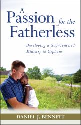 A Passion for the Fatherless : Developing a God-Centered Ministry to Orphans