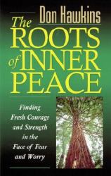 The Roots of Inner Peace : Finding Fresh Courage and Strength in the Face of Fear and Worry