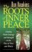 The Roots of Inner Peace : Finding Fresh Courage and Strength in the Face of Fear and Worry