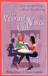 The Praying Wives Club : Gather Your Girlfriends and Pray for Your Marriage