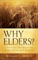 Why Elders? : A Biblical and Practical Guide for Church Members