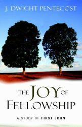 The Joy of Fellowship : A Study of First John