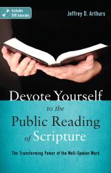 Devote Yourself to the Public Reading of Scripture : The Transforming Power of the Well-Spoken Word