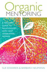 Organic Mentoring : A Mentor's Guide to Relationships with Next Generation Women