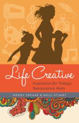 Life Creative : Inspiration for Today's Renaissance Mom