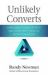 Unlikely Converts : Improbable Stories of Faith and What They Teach Us about Evangelism