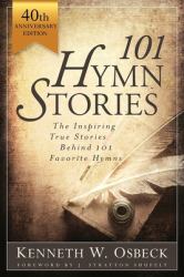101 Hymn Stories : The Inspiring True Behind 101 Favorite Hymns