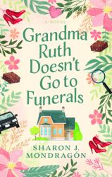 Grandma Ruth Doesnt Go to Funerals : A Novel