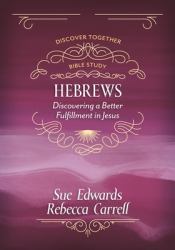 Hebrews : Discovering a Better Fulfillment in Jesus