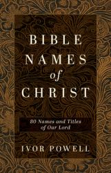 Bible Names of Christ : 80 Names and Titles of Our Lord
