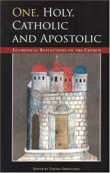 One, Holy, Catholic and Apostolic : Ecumenical Reflections on the Church