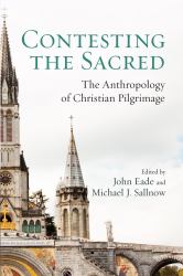 Contesting the Sacred : The Anthropology of Christian Pilgrimage
