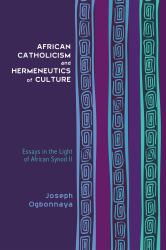 African Catholicism and Hermeneutics of Culture : Essays in the Light of African Synod II