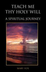 Teach Me Thy Holy Will : A Spiritual Journey