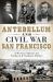 Antebellum and Civil War San Francisco Antebellum and Civil War San Francisco