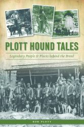 Plott Hound Tales : Legendary People and Places Behind the Breed