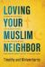 Loving Your Muslim Neighbor : Stories of God Using an Unlikely Couple to Love Muslim People ... and How He Might Use You to Do the Same