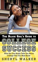 The Black Girl's Guide to College Success : What No One Really Tells You about College That You Must Know