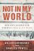 Not in My World : How You Can Help End Today's Global Slave Trade