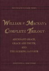 William P. Mackay's Complete Trilogy : Abundant Grace, Grace and Truth, and the Seeking Saviour