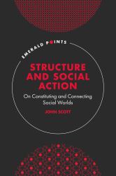 Structure and Social Action : On Constituting and Connecting Social Worlds