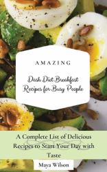 Amazing Dash Diet Breakfast Recipes for Busy People : A Complete List of Delicious Recipes to Start Your Day with Taste