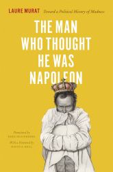 The Man Who Thought He Was Napoleon : Toward a Political History of Madness